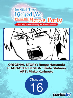 cover image of I'm Glad They Kicked Me From the Hero's Party... But Why're you following me, Great Saintess?, Chapter 16